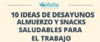 10 IDEAS DE DESAYUNOS ALMUERZOS Y SNACKS SALUDABLES PARA EL TRABAJO